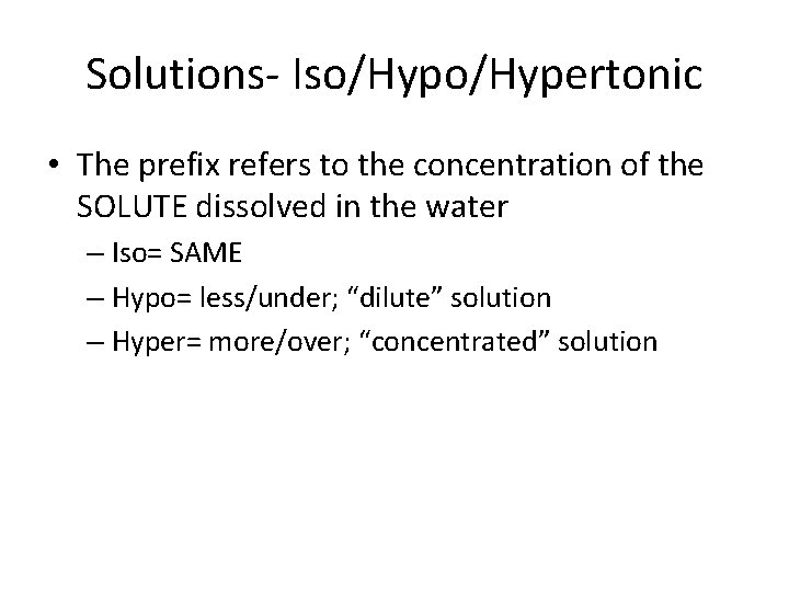 Solutions- Iso/Hypertonic • The prefix refers to the concentration of the SOLUTE dissolved in