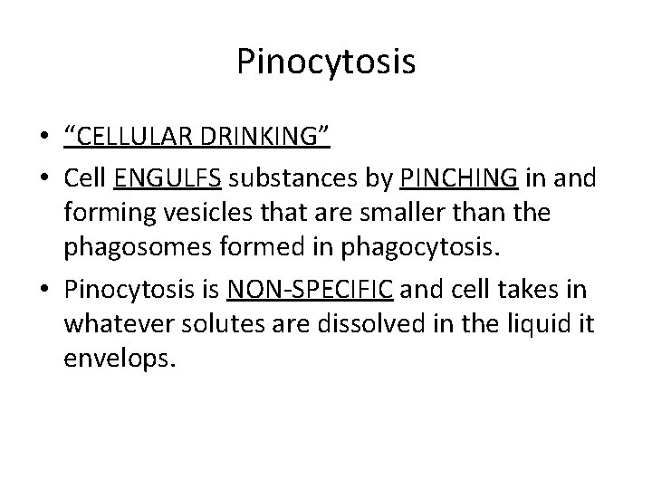 Pinocytosis • “CELLULAR DRINKING” • Cell ENGULFS substances by PINCHING in and forming vesicles