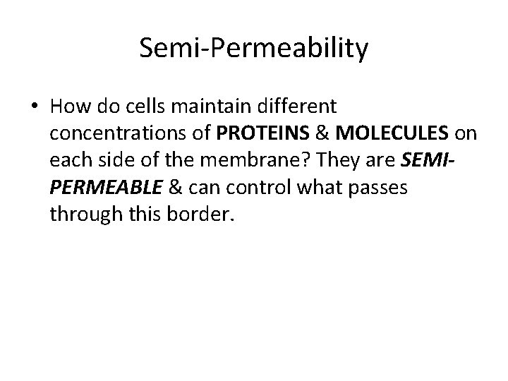 Semi-Permeability • How do cells maintain different concentrations of PROTEINS & MOLECULES on each