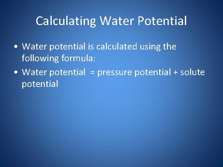 Calculating Water Potential • Water potential is calculated using the following formula: • Water