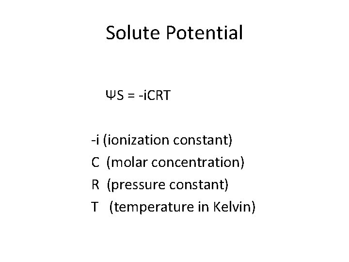 Solute Potential ΨS = -i. CRT -i (ionization constant) C (molar concentration) R (pressure