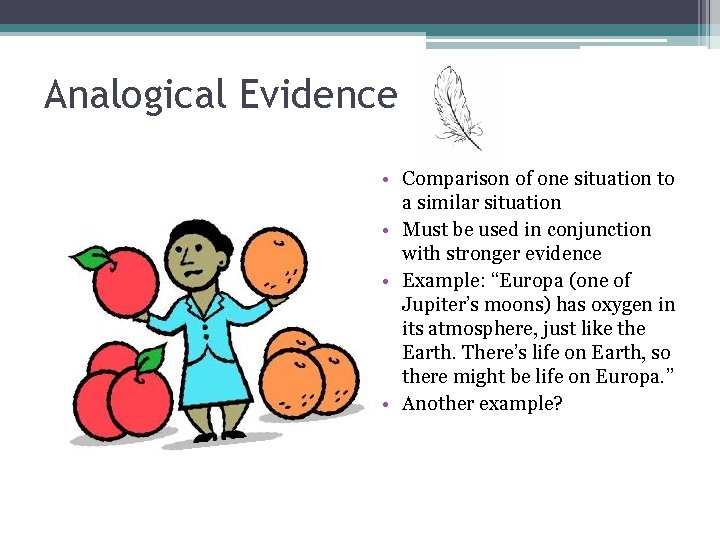 Analogical Evidence • Comparison of one situation to a similar situation • Must be