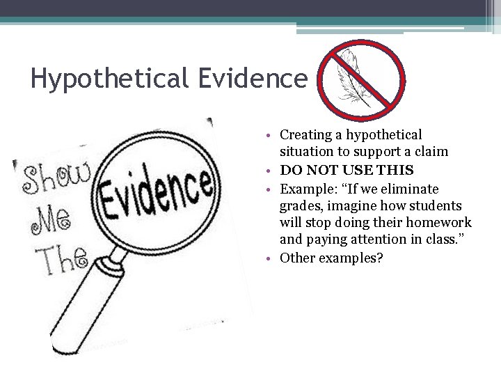 Hypothetical Evidence • Creating a hypothetical situation to support a claim • DO NOT