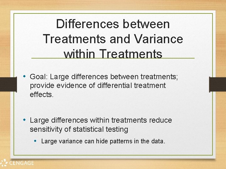 Differences between Treatments and Variance within Treatments • Goal: Large differences between treatments; provide