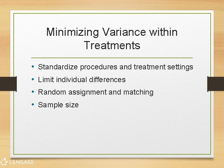 Minimizing Variance within Treatments • • Standardize procedures and treatment settings Limit individual differences