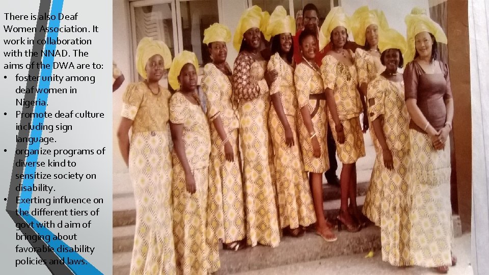 There is also Deaf Women Association. It work in collaboration with the NNAD. The