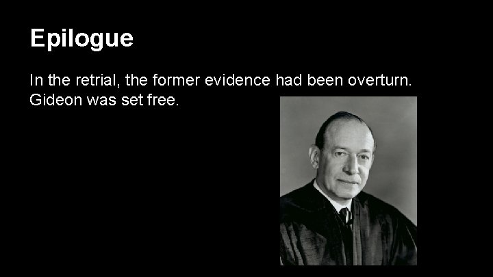 Epilogue In the retrial, the former evidence had been overturn. Gideon was set free.
