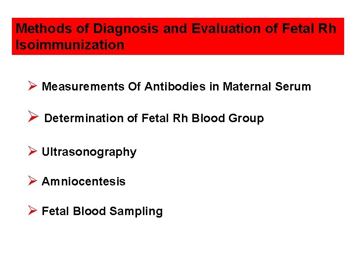 Methods of Diagnosis and Evaluation of Fetal Rh Isoimmunization Ø Measurements Of Antibodies in