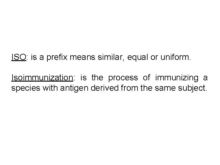 ISO: is a prefix means similar, equal or uniform. Isoimmunization: is the process of