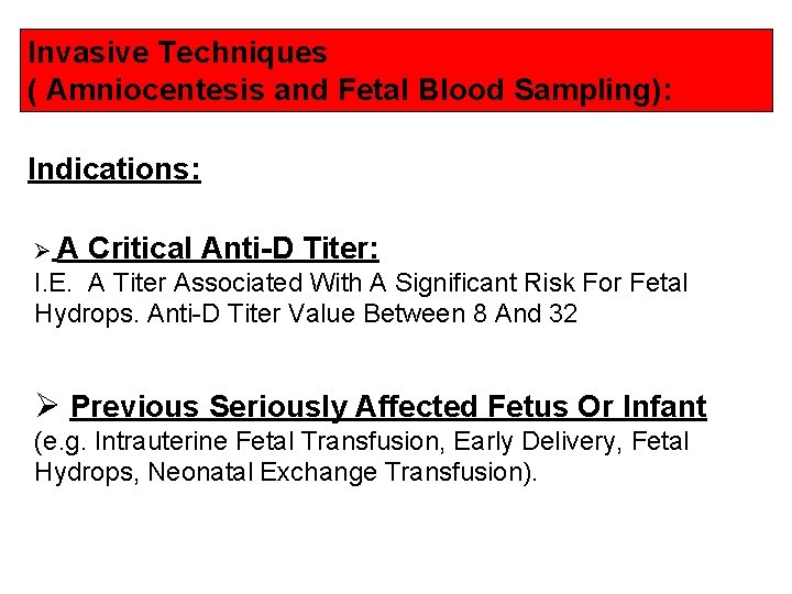 Invasive Techniques ( Amniocentesis and Fetal Blood Sampling): Indications: Ø A Critical Anti-D Titer: