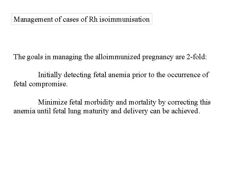 Management of cases of Rh isoimmunisation The goals in managing the alloimmunized pregnancy are