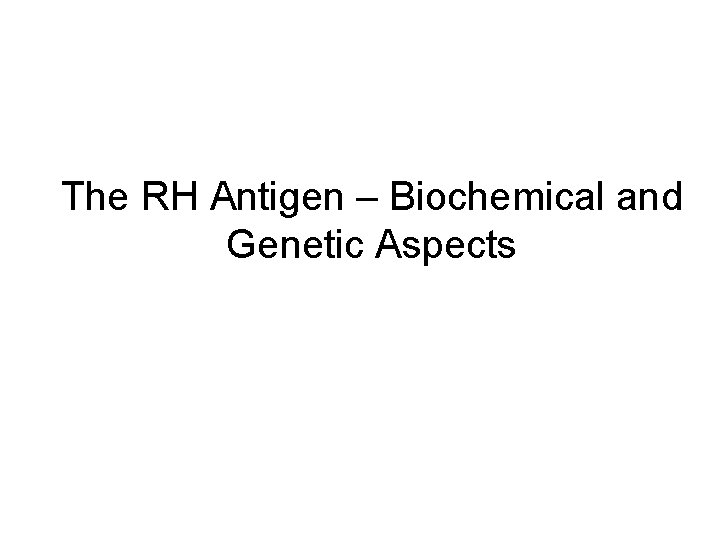 The RH Antigen – Biochemical and Genetic Aspects 