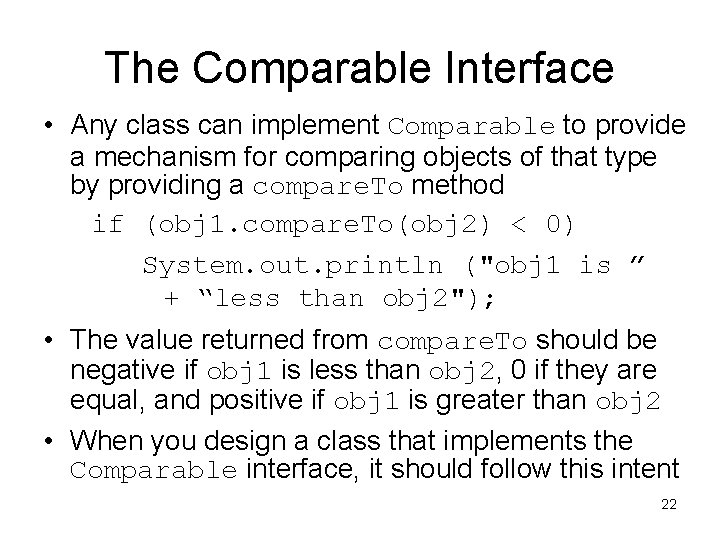 The Comparable Interface • Any class can implement Comparable to provide a mechanism for The Comparable Interface • Any class can implement Comparable to provide a mechanism for