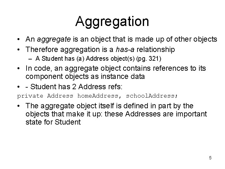 Aggregation • An aggregate is an object that is made up of other objects Aggregation • An aggregate is an object that is made up of other objects