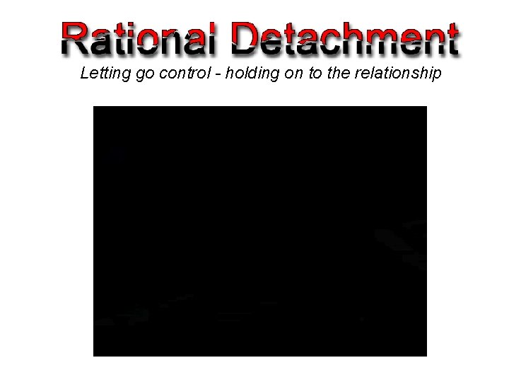 Letting go control - holding on to the relationship 