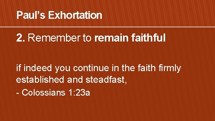Paul’s Exhortation 2. Remember to remain faithful if indeed you continue in the faith