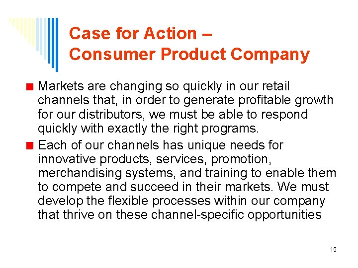 Case for Action – Consumer Product Company Markets are changing so quickly in our