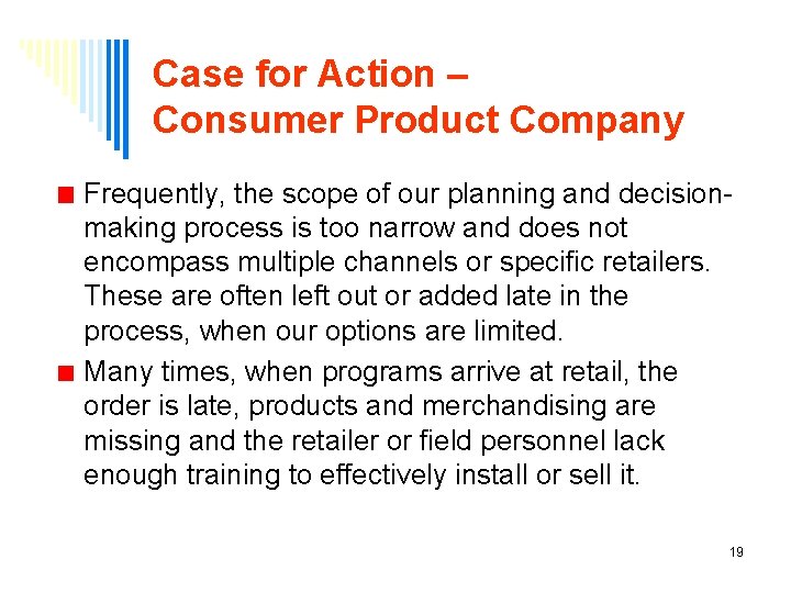 Case for Action – Consumer Product Company Frequently, the scope of our planning and