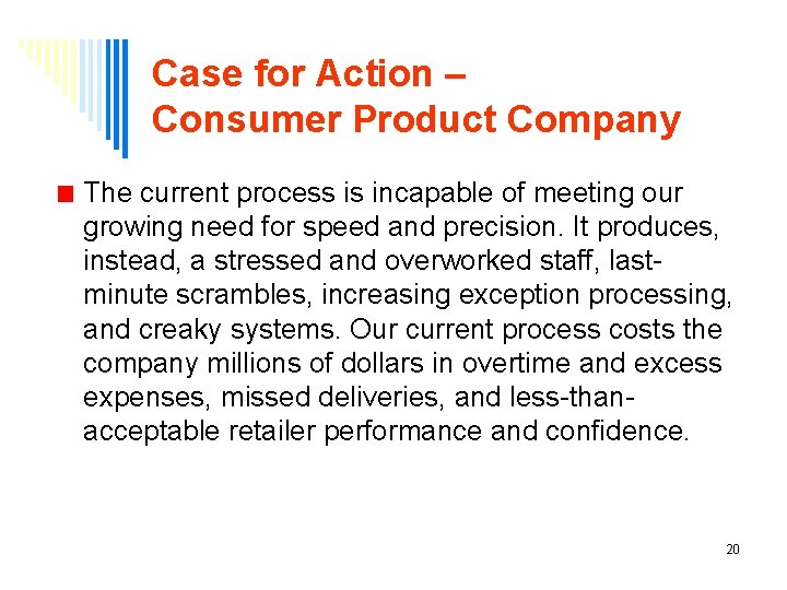 Case for Action – Consumer Product Company The current process is incapable of meeting