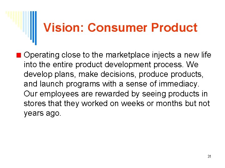 Vision: Consumer Product Operating close to the marketplace injects a new life into the