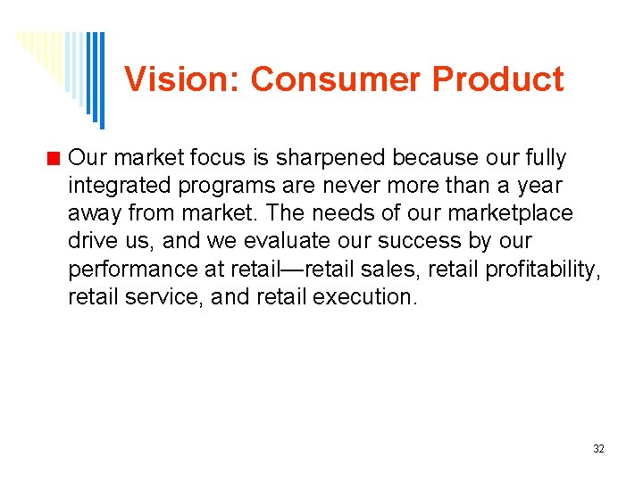Vision: Consumer Product Our market focus is sharpened because our fully integrated programs are