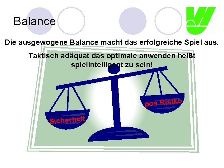 Balance Die ausgewogene Balance macht das erfolgreiche Spiel aus. Taktisch adäquat das optimale anwenden