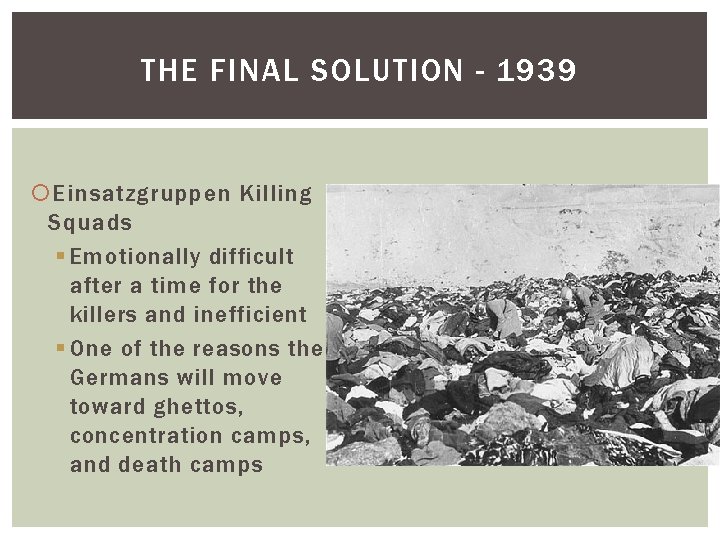 THE FINAL SOLUTION - 1939 Einsatzgruppen Killing Squads § Emotionally difficult after a time