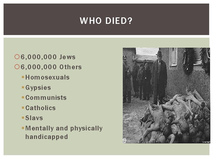 WHO DIED? 6, 000 Jews 6, 000 Others § Homosexuals § Gypsies § Communists