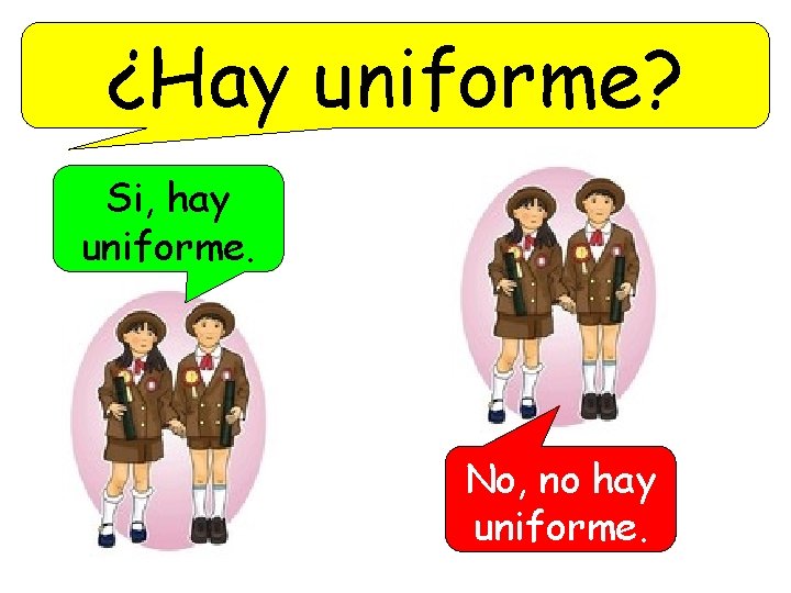 ¿Hay uniforme? Si, hay uniforme. No, no hay uniforme. 