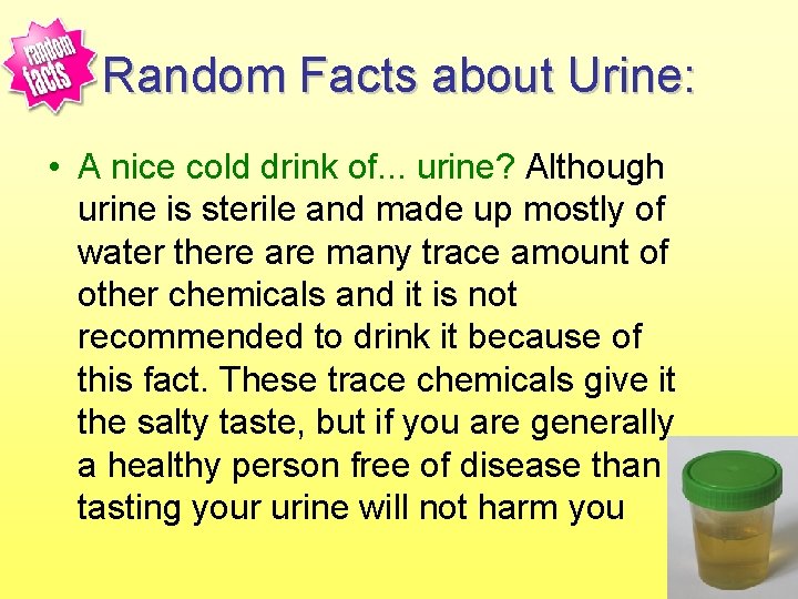 Random Facts about Urine: • A nice cold drink of. . . urine? Although