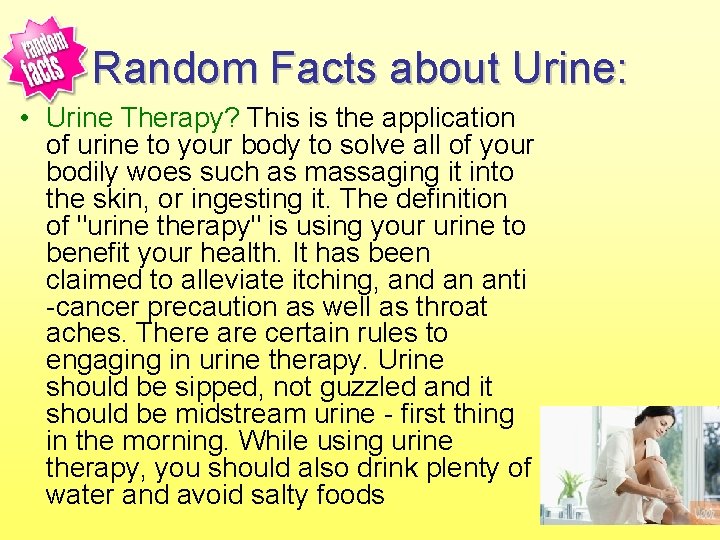 Random Facts about Urine: • Urine Therapy? This is the application of urine to