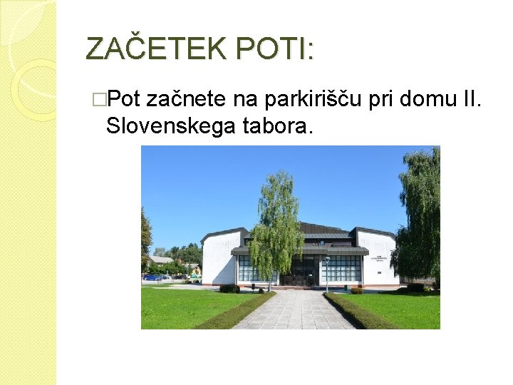 ZAČETEK POTI: �Pot začnete na parkirišču pri domu II. Slovenskega tabora. 