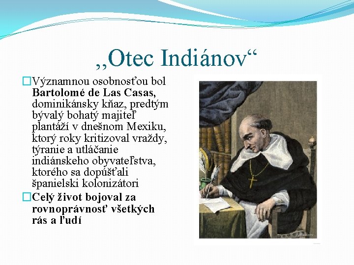 , , Otec Indiánov“ �Významnou osobnosťou bol Bartolomé de Las Casas, dominikánsky kňaz, predtým