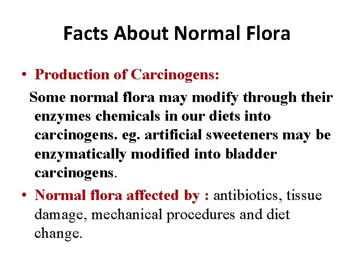 Facts About Normal Flora • Production of Carcinogens: Some normal flora may modify through