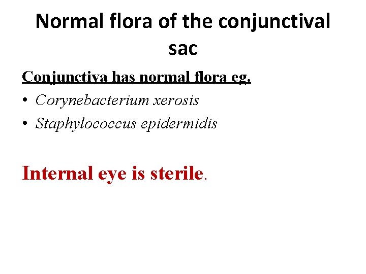 Normal flora of the conjunctival sac Conjunctiva has normal flora eg. • Corynebacterium xerosis
