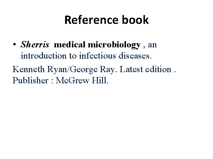 Reference book • Sherris medical microbiology , an introduction to infectious diseases. Kenneth Ryan/George