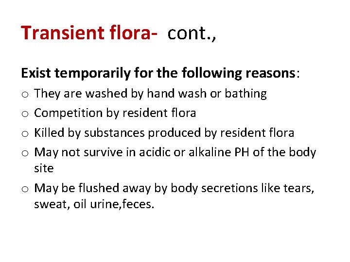 Transient flora- cont. , Exist temporarily for the following reasons: They are washed by