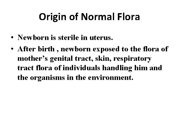 Origin of Normal Flora • Newborn is sterile in uterus. • After birth ,