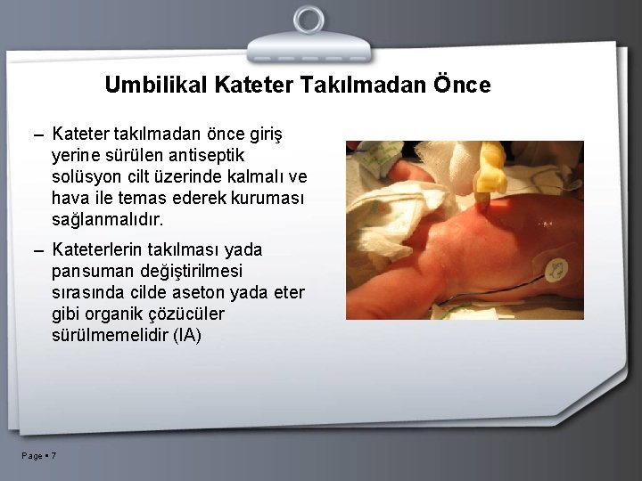 Umbilikal Kateter Takılmadan Önce – Kateter takılmadan önce giriş yerine sürülen antiseptik solüsyon cilt