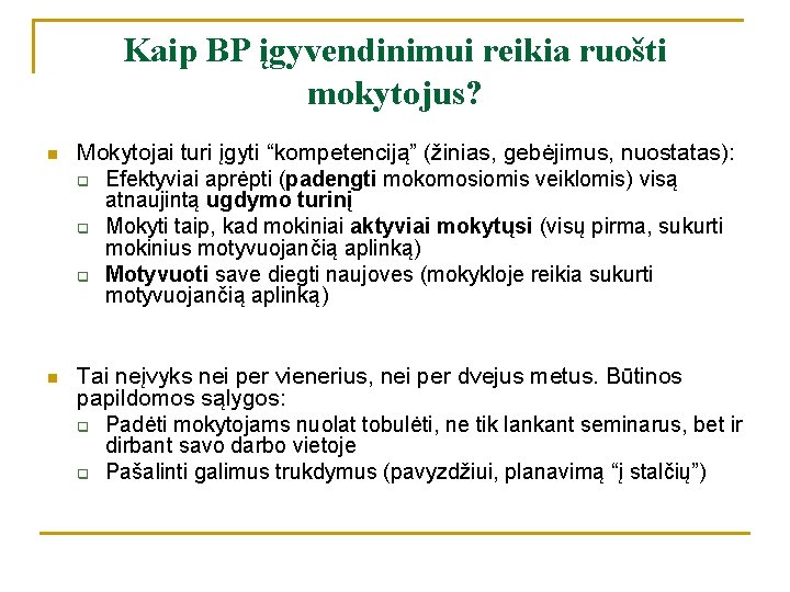 Kaip BP įgyvendinimui reikia ruošti mokytojus? n Mokytojai turi įgyti “kompetenciją” (žinias, gebėjimus, nuostatas):