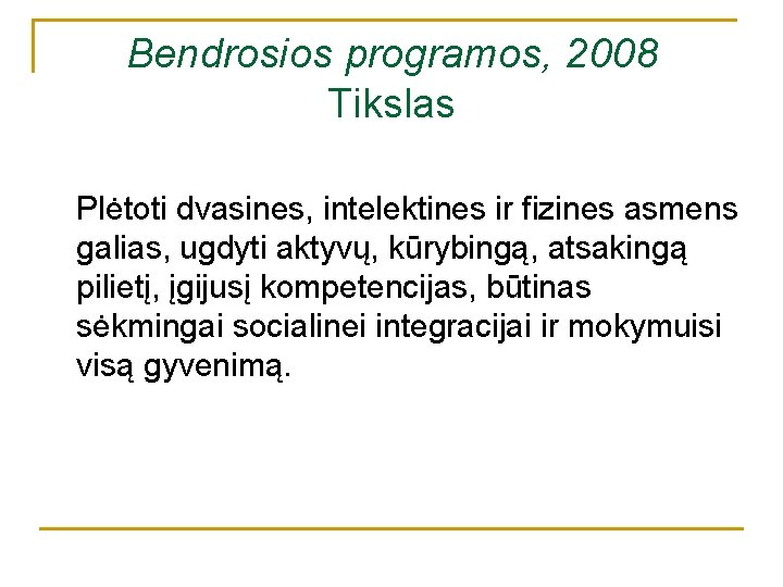 Bendrosios programos, 2008 Tikslas Plėtoti dvasines, intelektines ir fizines asmens galias, ugdyti aktyvų, kūrybingą,