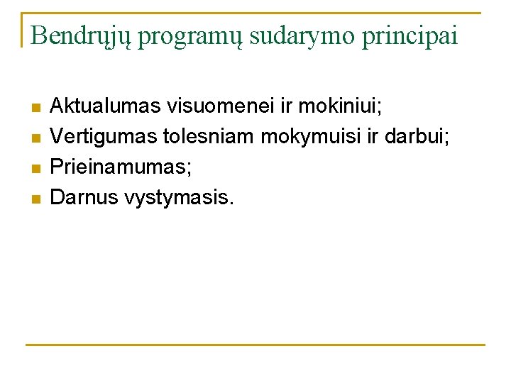 Bendrųjų programų sudarymo principai n n Aktualumas visuomenei ir mokiniui; Vertigumas tolesniam mokymuisi ir