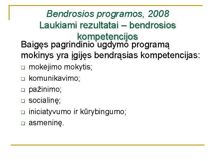 Bendrosios programos, 2008 Laukiami rezultatai – bendrosios kompetencijos Baigęs pagrindinio ugdymo programą mokinys yra