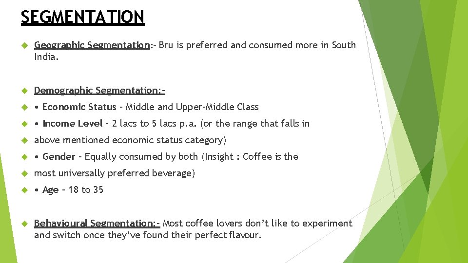 SEGMENTATION Geographic Segmentation: - Bru is preferred and consumed more in South India. Demographic
