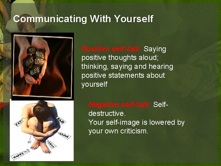 Communicating With Yourself Positive self-talk: Saying positive thoughts aloud; thinking, saying and hearing positive