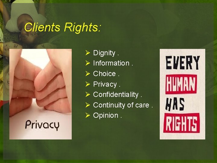 Clients Rights: Ø Ø Ø Ø Dignity. Information. Choice. Privacy. Confidentiality. Continuity of care.