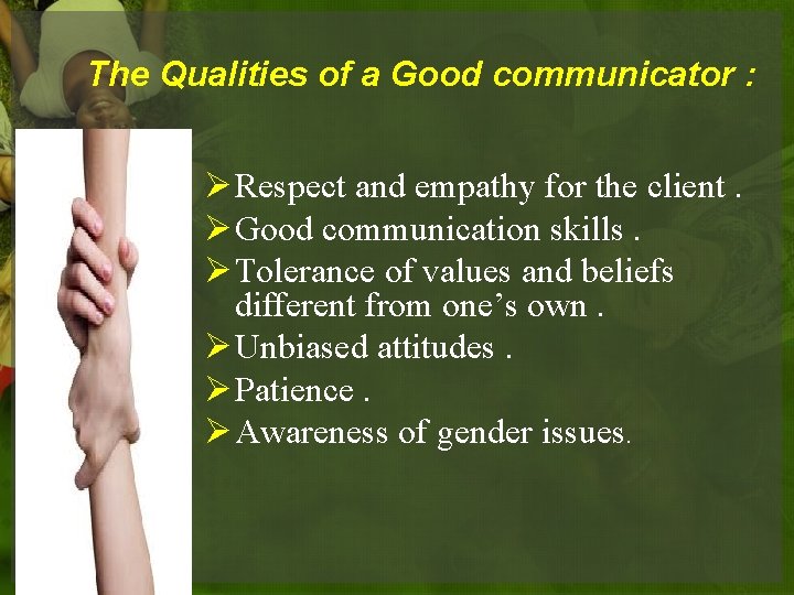 The Qualities of a Good communicator : Ø Respect and empathy for the client.