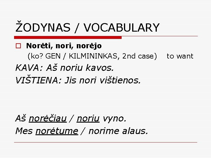 ŽODYNAS / VOCABULARY o Norėti, norėjo (ko? GEN / KILMININKAS, 2 nd case) KAVA: