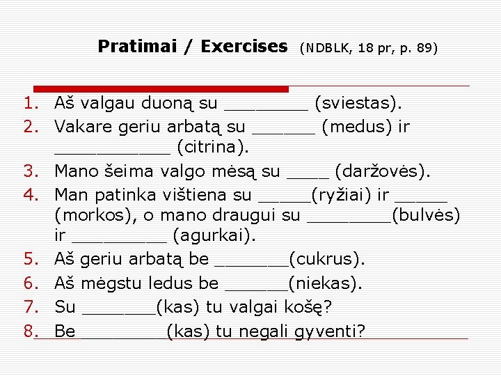 Pratimai / Exercises (NDBLK, 18 pr, p. 89) 1. Aš valgau duoną su ____