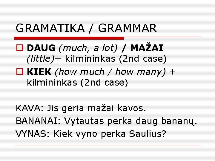 GRAMATIKA / GRAMMAR o DAUG (much, a lot) / MAŽAI (little)+ kilmininkas (2 nd